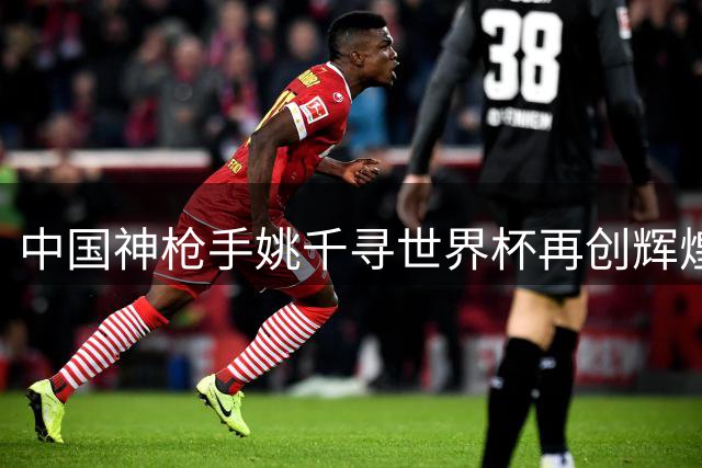 中国神枪手姚千寻世界杯再创辉煌 0.2环绝杀印度选手登顶
