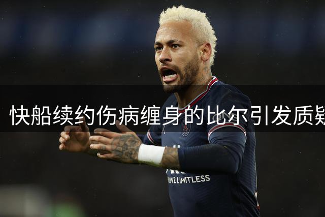 快船续约伤病缠身的比尔引发质疑