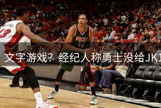 文字游戏？经纪人称勇士没给JK1.5亿报价！多名记称勇士有过开价