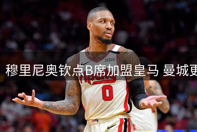 穆里尼奥钦点B席加盟皇马 曼城更衣室领袖转投伯纳乌