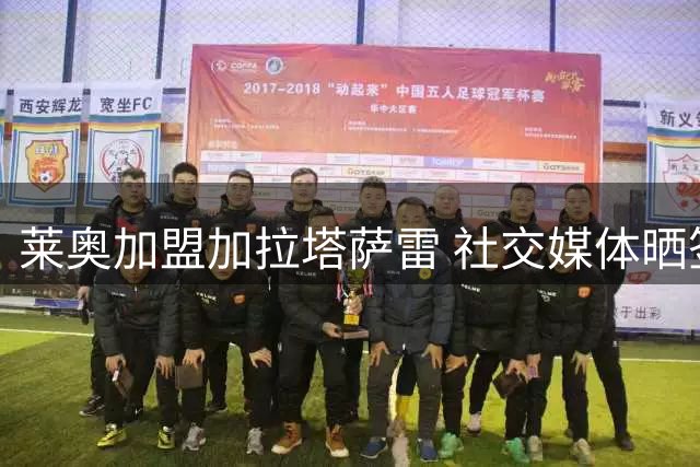 莱奥加盟加拉塔萨雷 社交媒体晒签约照展望新赛季
